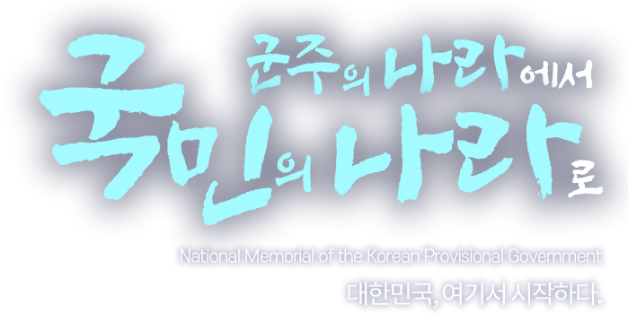 군주의 나라에서 국민의 나라로 National Memorial of the Korean Provisional Government 대한민국, 여기서 시작하다.
